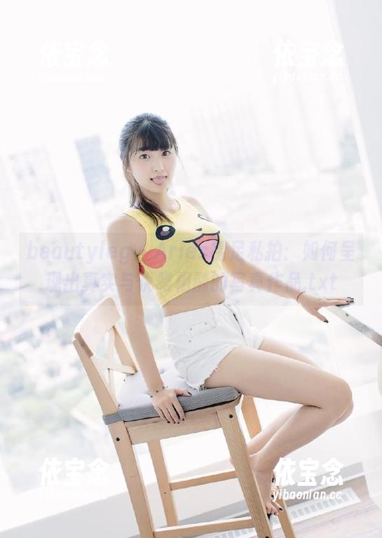 beautyleg - Aries裸足私拍：如何呈现出真实与优雅相融的写真作品.txt